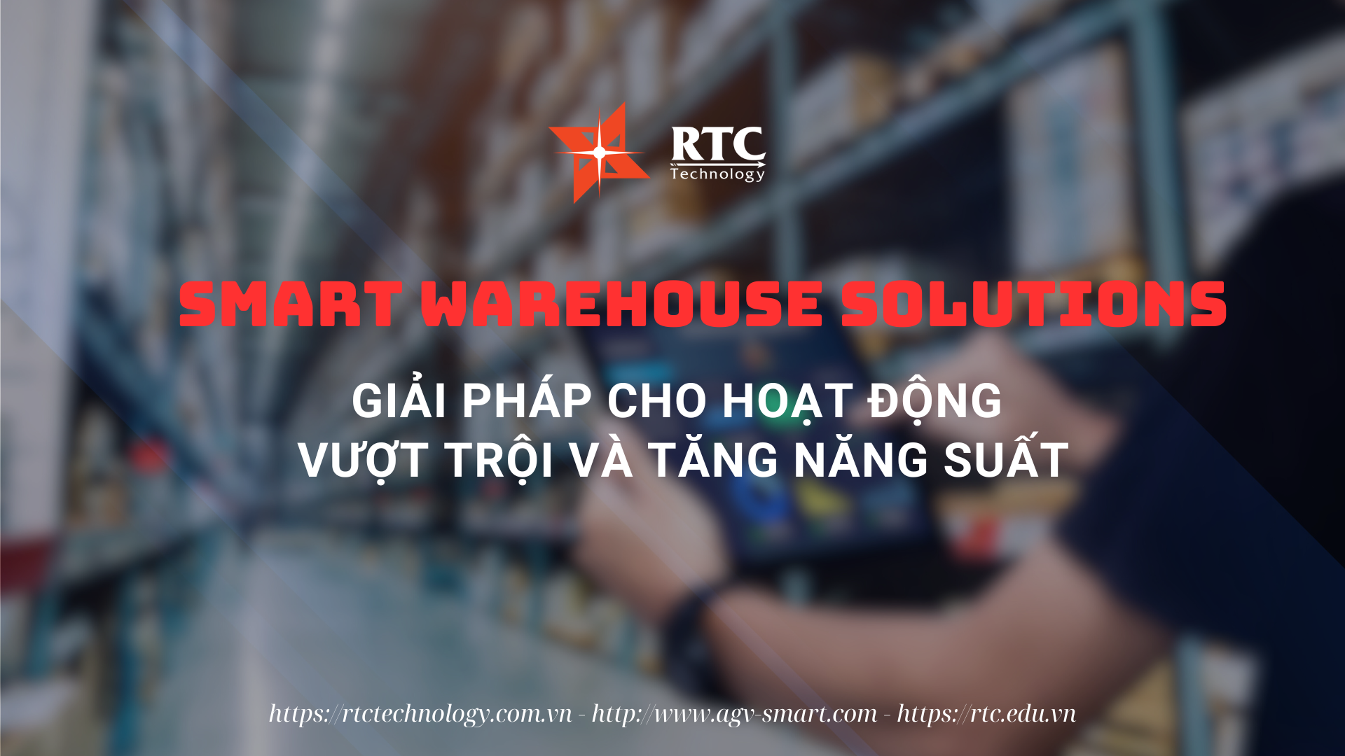 Smart Warehouse Solutions – Giải pháp cho hoạt động vượt trội và tăng năng suất