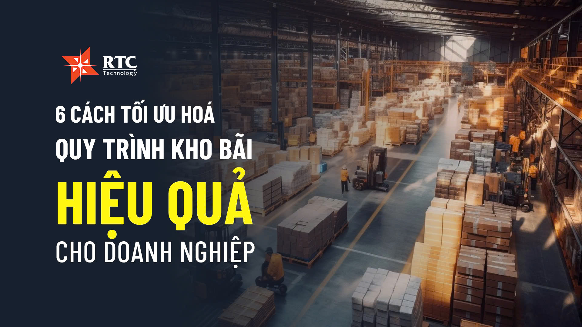 6 Cách tối ưu hoá quy trình kho bãi hiệu quả cho doanh nghiệp