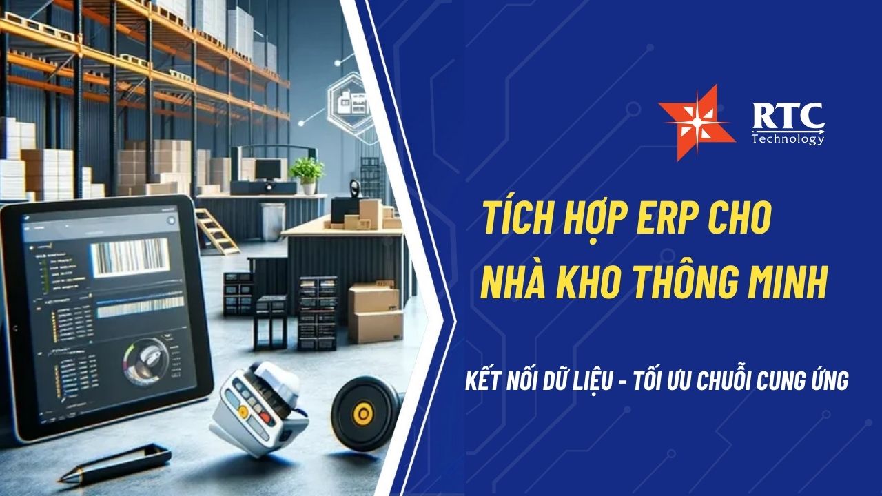 Tích hợp ERP cho nhà kho thông minh: Kết nối dữ liệu – Tối ưu chuỗi cung ứng